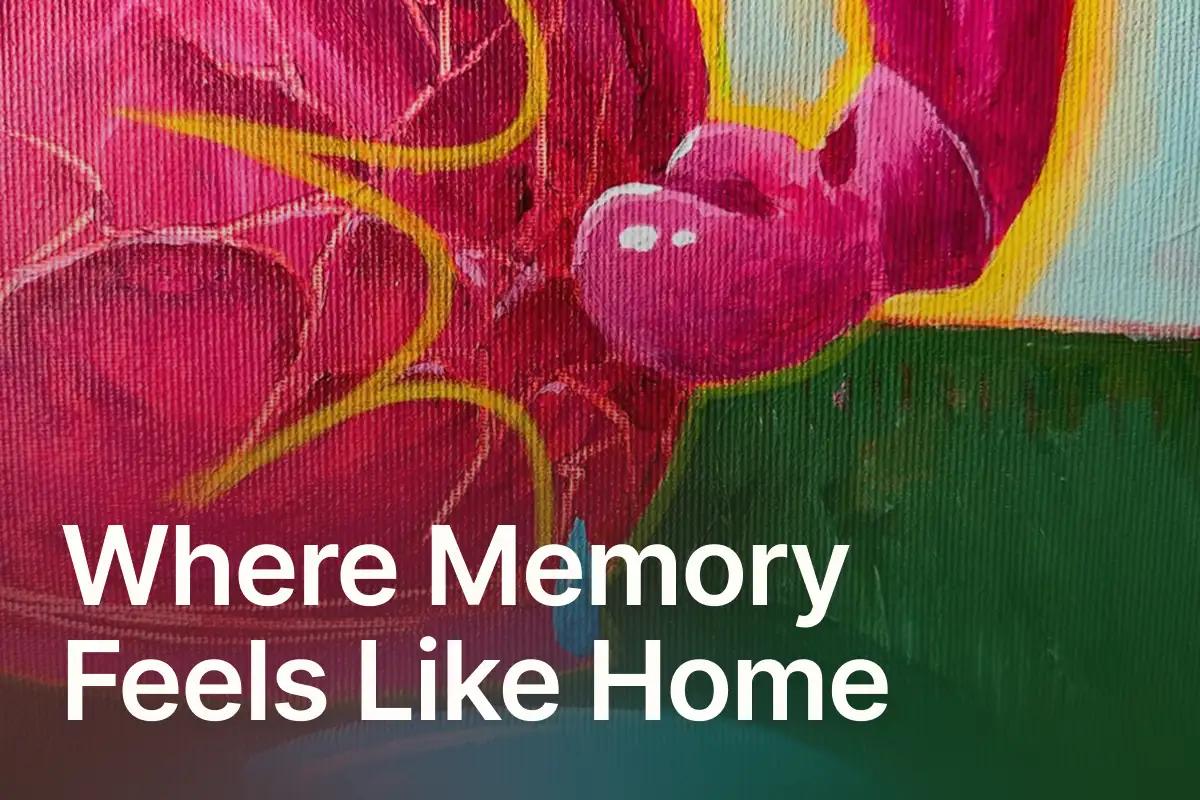 Where Memory Feels Like Home