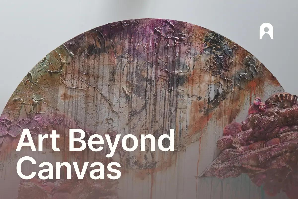 Art Beyond Canvas. Grown, Stitched, Burnt, Bent