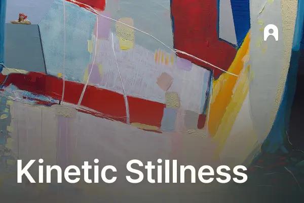 Kinetic Stillness